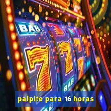 palpite para 16 horas